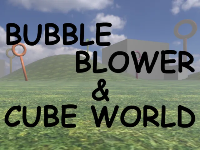 Bubble Blower ＆ Cube World