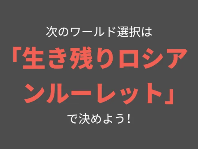 次のワールド選択は「生き残りロシアンルーレット」で決めよう！のワールド