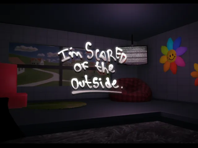 ＂I'm scared of the outside＂