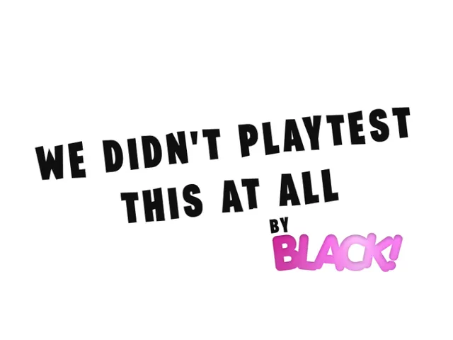 We didn't playtest this at all