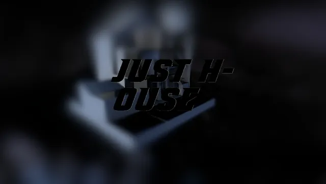 Just H -OUSE
