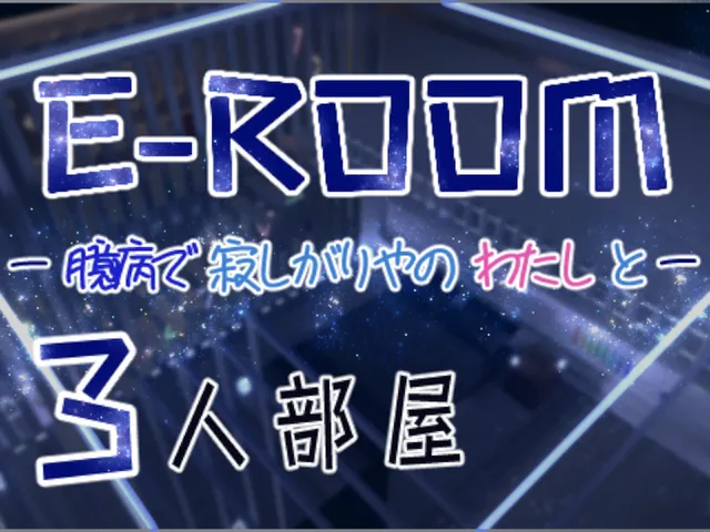 E-ROOM-臆病で寂しがりやの私と-