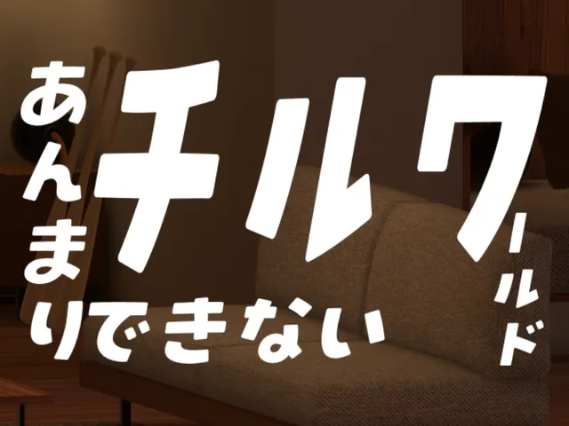 あんまりチルできないワールド
