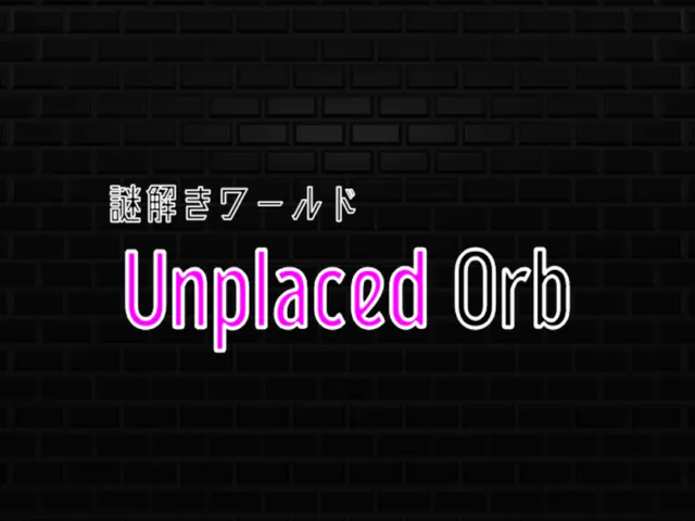 謎解きワールド「UnplacedOrb」
