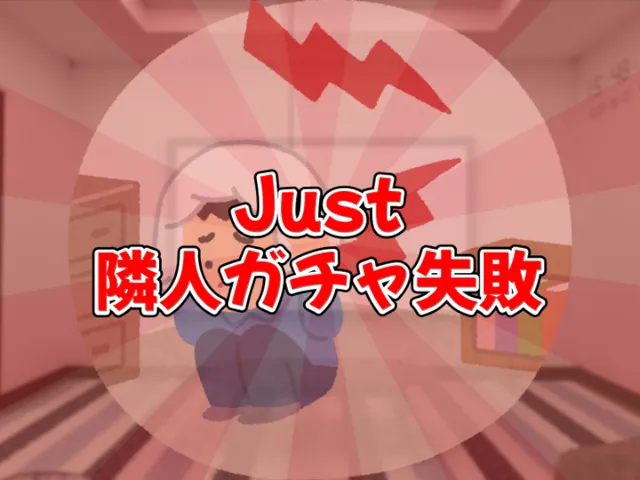 Just 隣人ガチャ失敗