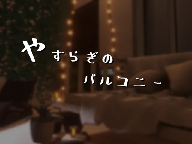 やすらぎのバルコニー ~Quiet Balcony~