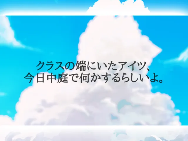 クラスの端にいたアイツ、今日中庭で何かするらしいよ。
