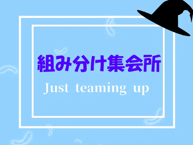 組み分け集会所 ⁄ Just teaming up
