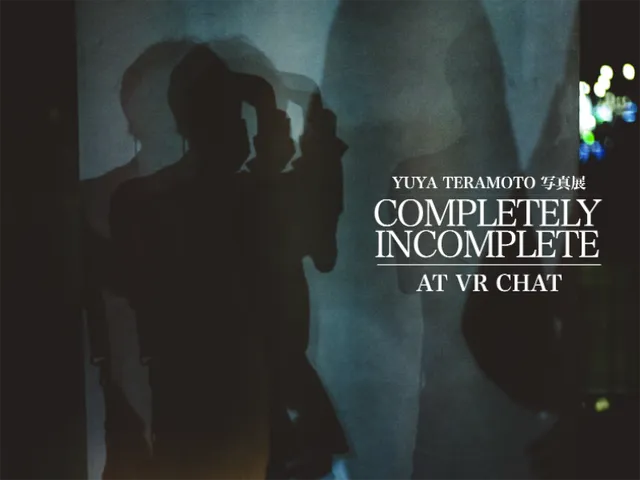 YUYA TERAMOTO写真展 「COMPLETELY INCOMPLETE」
