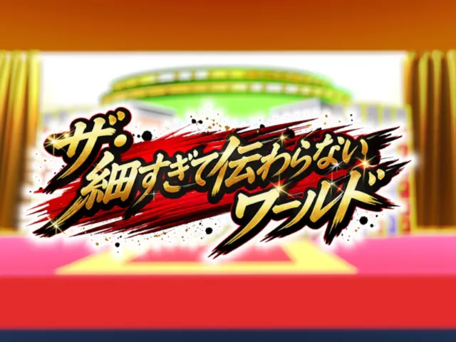 ザ・細かすぎて伝わらないワールド